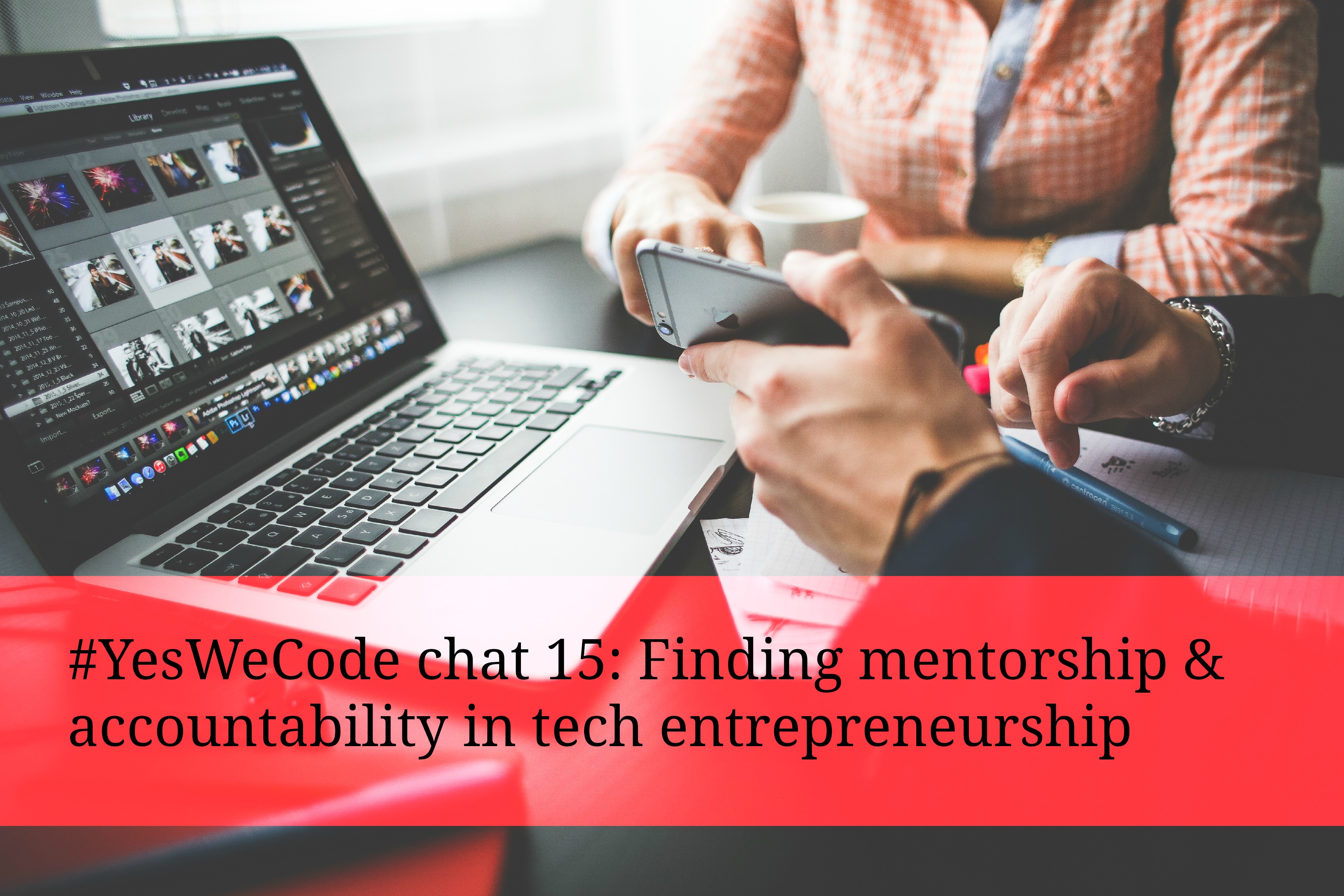 #YesWeCode chat #15: Mentorship & Accountability in Entrepreneurship & Tech
