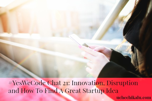 Yes We Code Chat 21: Tech Disruption, Innovation and How To Find Great Startup Ideas