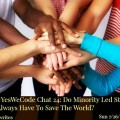 Yes We Code chat 24: Do Minority Led Startups Always Have To Save The World? Yes We Code chat 24: Do Minority Led Startups Always Have To Save The World?